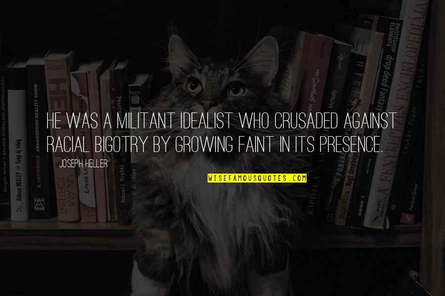 Zambrano Hellion Quotes By Joseph Heller: He was a militant idealist who crusaded against Zambrano Hellion Quotes By Joseph Heller: He was a militant idealist who crusaded against