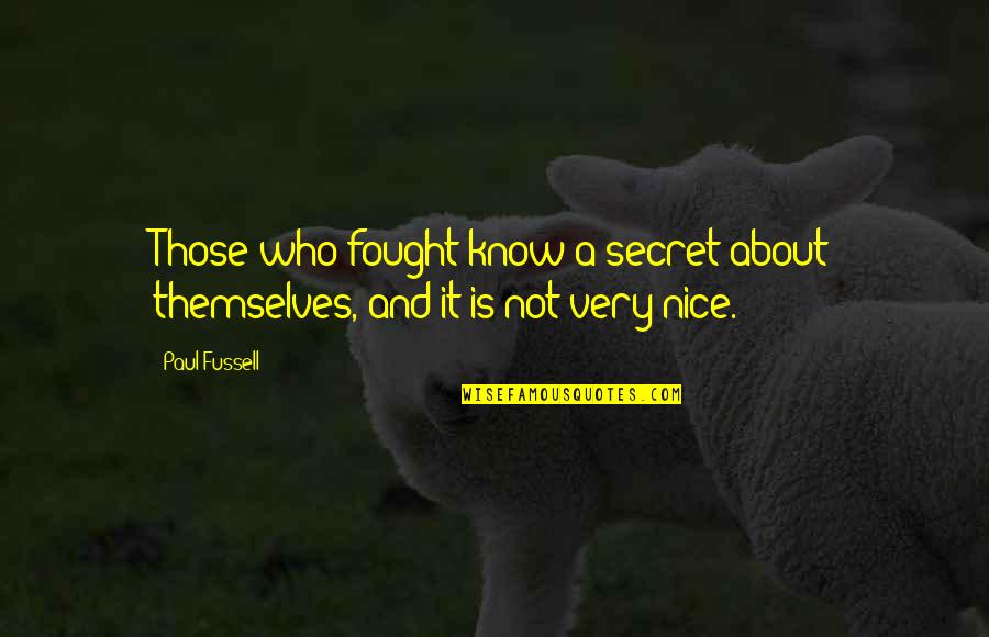 Zambrano Hellion Quotes By Paul Fussell: Those who fought know a secret about themselves,