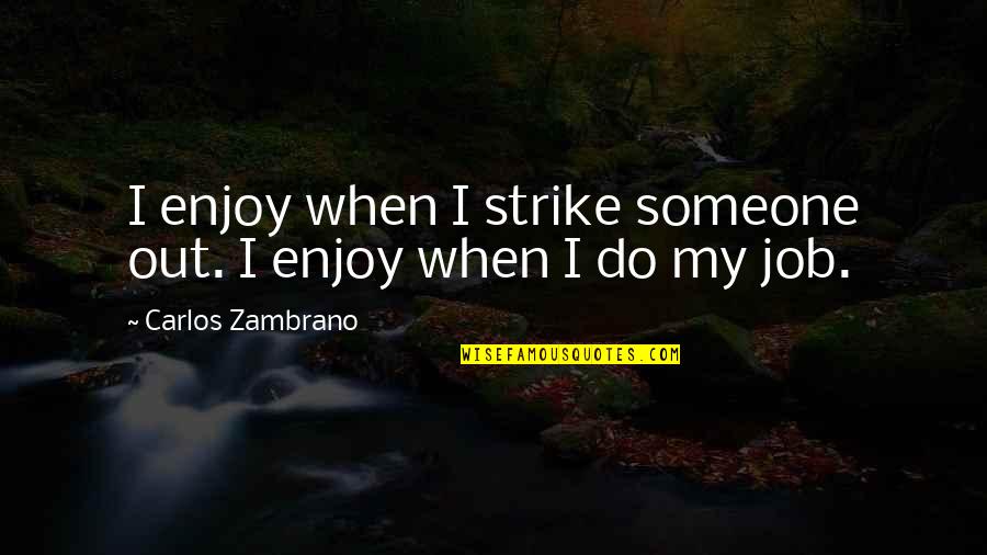 Zambrano Y Quotes By Carlos Zambrano: I enjoy when I strike someone out. I Zambrano Y Quotes By Carlos Zambrano: I enjoy when I strike someone out. I