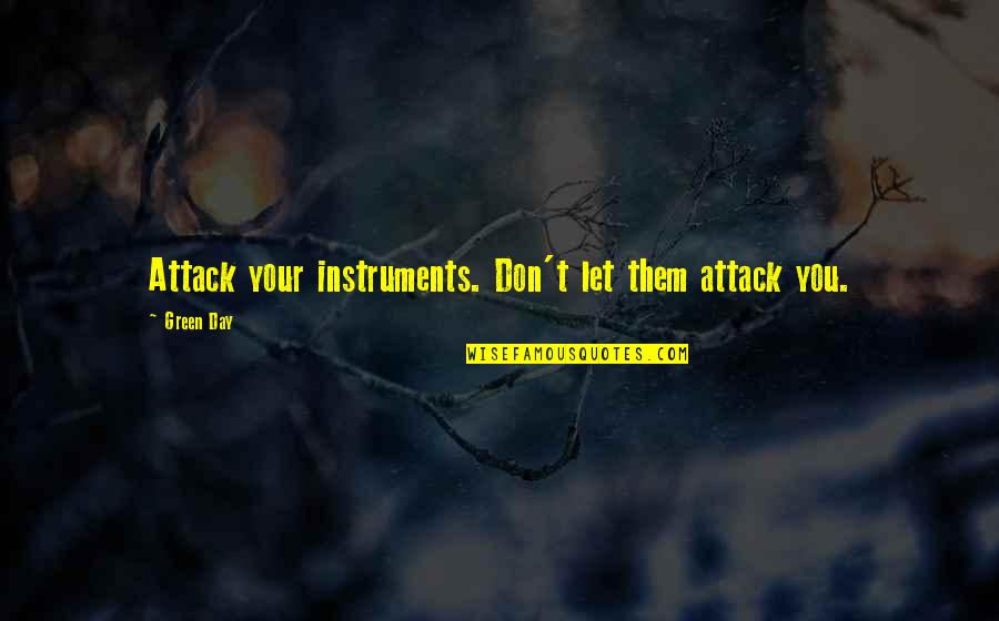Zambrano Y Quotes By Green Day: Attack your instruments. Don't let them attack you.