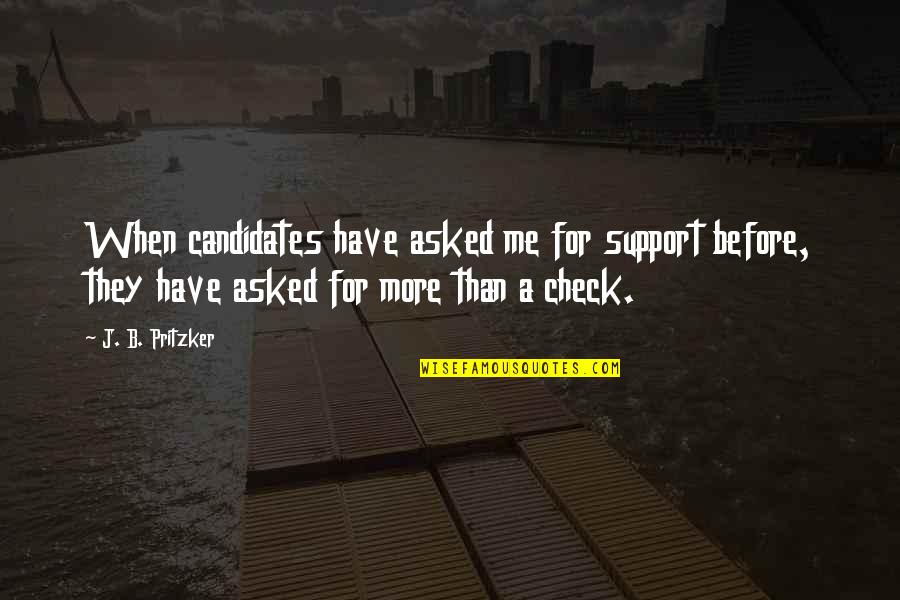 Zambrano Y Quotes By J. B. Pritzker: When candidates have asked me for support before, Zambrano Y Quotes By J. B. Pritzker: When candidates have asked me for support before,