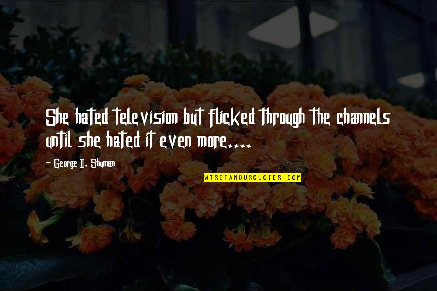 Zambuto Quotes By George D. Shuman: She hated television but flicked through the channels Zambuto Quotes By George D. Shuman: She hated television but flicked through the channels