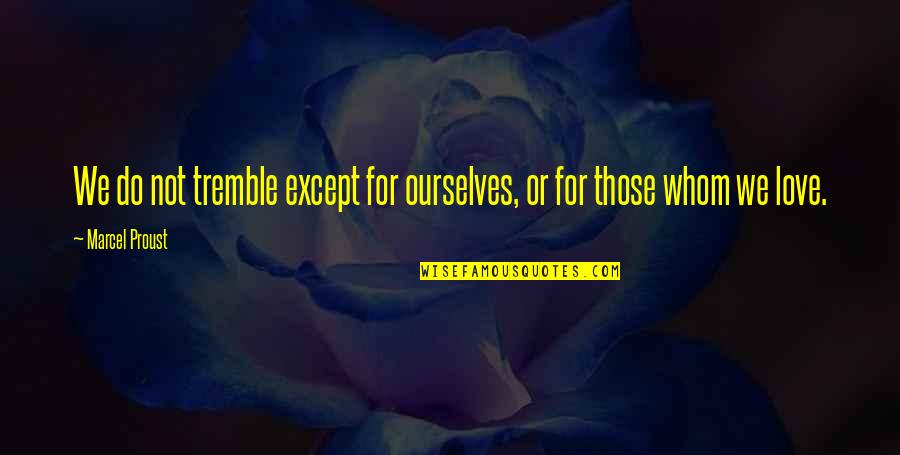 Zambuto Quotes By Marcel Proust: We do not tremble except for ourselves, or