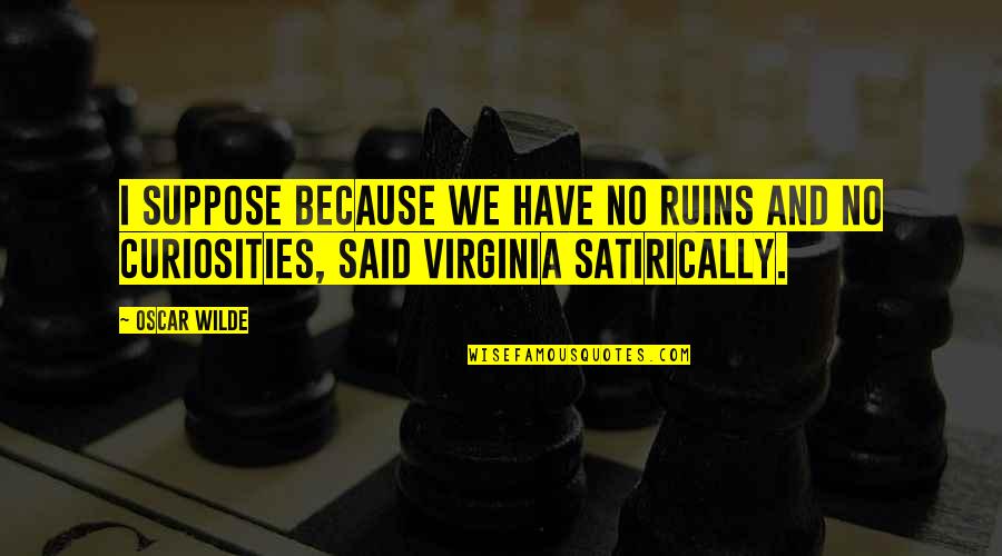 Zamecki Edward Quotes By Oscar Wilde: I suppose because we have no ruins and