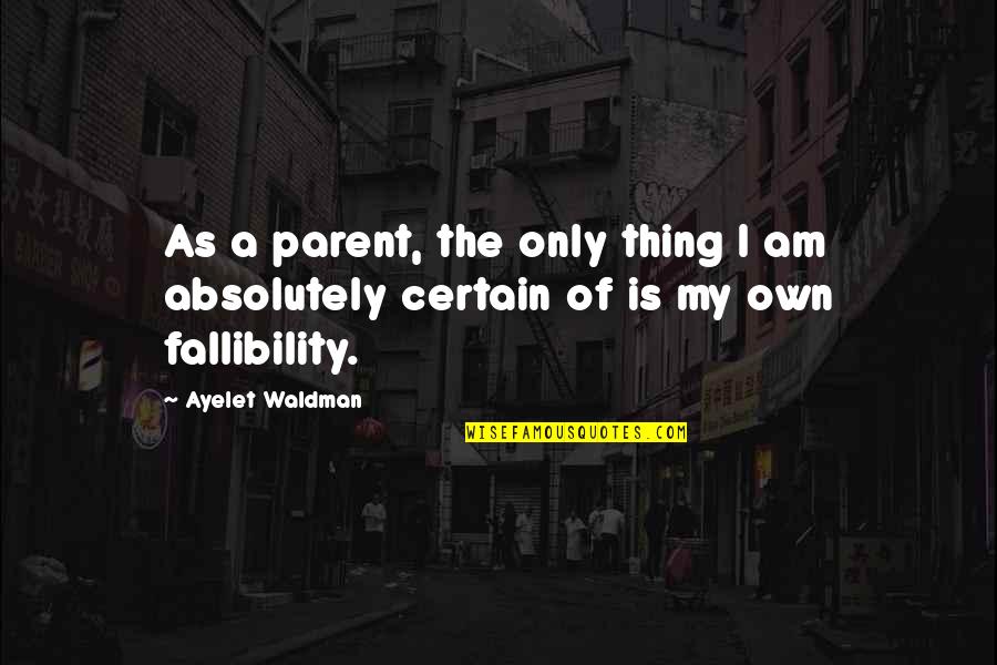 Zameen Quotes By Ayelet Waldman: As a parent, the only thing I am