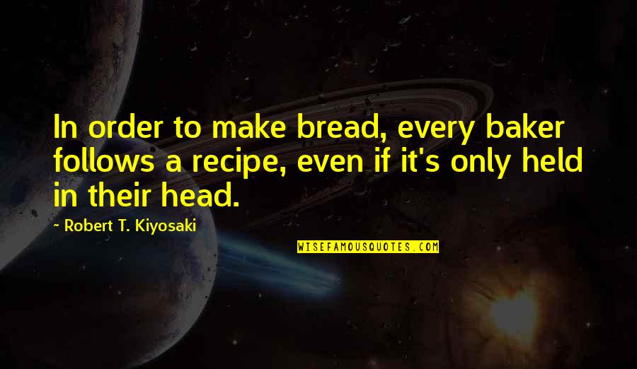 Zameer Quotes By Robert T. Kiyosaki: In order to make bread, every baker follows Zameer Quotes By Robert T. Kiyosaki: In order to make bread, every baker follows