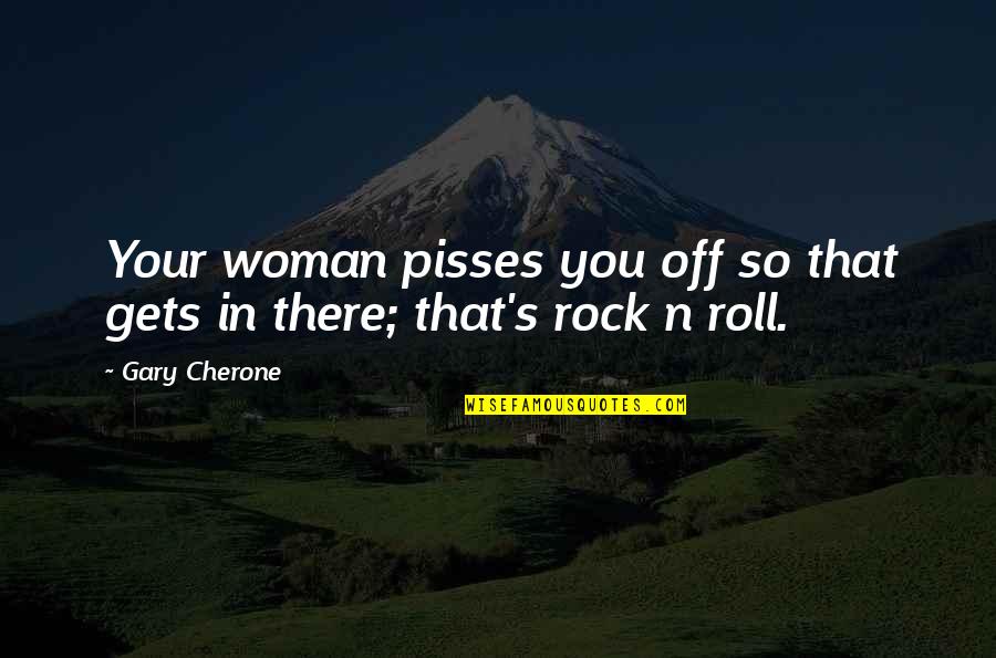 Zamenhof English Teaching Quotes By Gary Cherone: Your woman pisses you off so that gets
