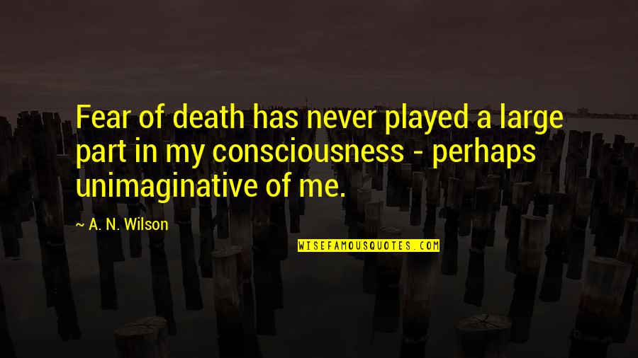 Zamfira Sfara Quotes By A. N. Wilson: Fear of death has never played a large Zamfira Sfara Quotes By A. N. Wilson: Fear of death has never played a large
