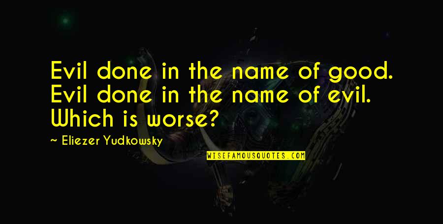 Zamfira Sfara Quotes By Eliezer Yudkowsky: Evil done in the name of good. Evil Zamfira Sfara Quotes By Eliezer Yudkowsky: Evil done in the name of good. Evil