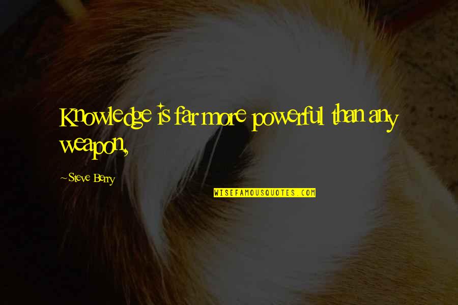 Zamfira Sfara Quotes By Steve Berry: Knowledge is far more powerful than any weapon, Zamfira Sfara Quotes By Steve Berry: Knowledge is far more powerful than any weapon,