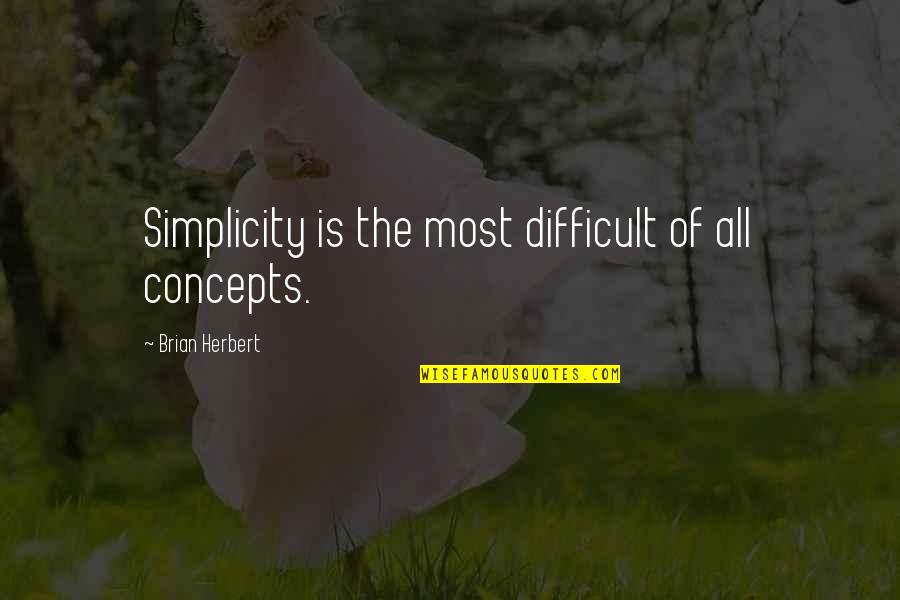 Zamfirescu Actor Quotes By Brian Herbert: Simplicity is the most difficult of all concepts.
