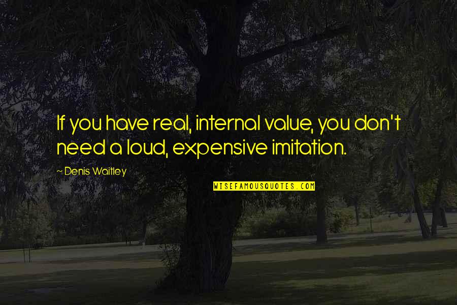 Zami Important Quotes By Denis Waitley: If you have real, internal value, you don't
