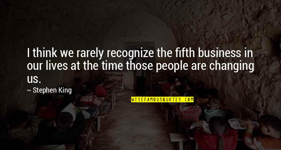 Zami Important Quotes By Stephen King: I think we rarely recognize the fifth business Zami Important Quotes By Stephen King: I think we rarely recognize the fifth business