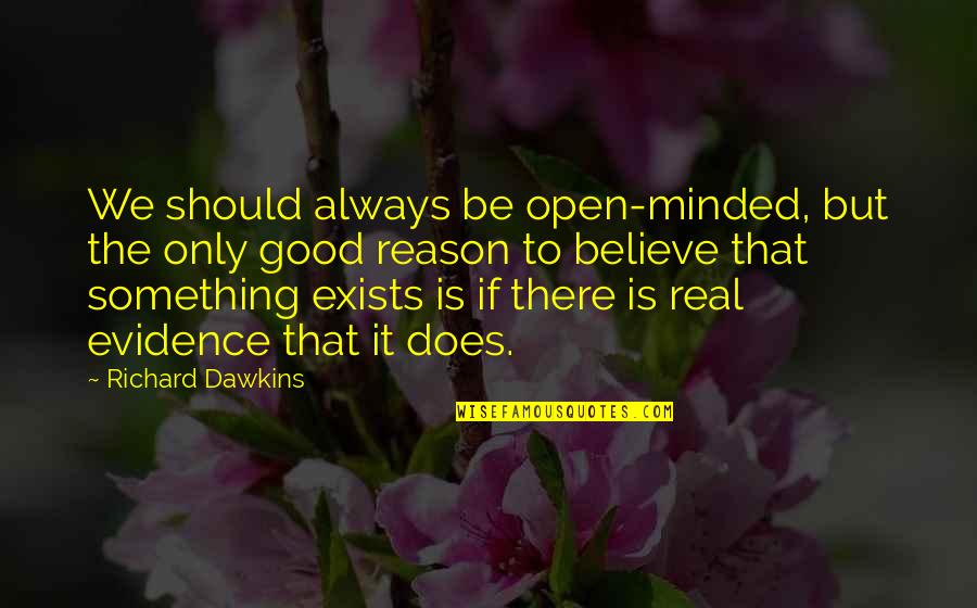 Zami Quotes By Richard Dawkins: We should always be open-minded, but the only
