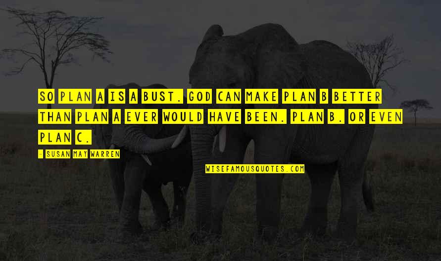 Zami Quotes By Susan May Warren: So plan A is a bust. God can Zami Quotes By Susan May Warren: So plan A is a bust. God can