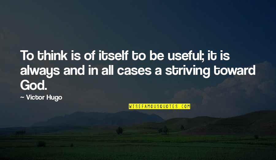 Zamiar Synonim Quotes By Victor Hugo: To think is of itself to be useful; Zamiar Synonim Quotes By Victor Hugo: To think is of itself to be useful;