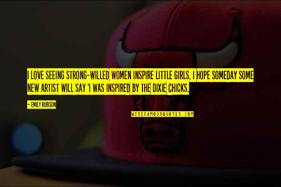 Zamienic Quotes By Emily Robison: I love seeing strong-willed women inspire little girls.