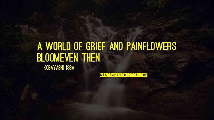 Zamienic Quotes By Kobayashi Issa: A world of grief and painFlowers bloomEven then