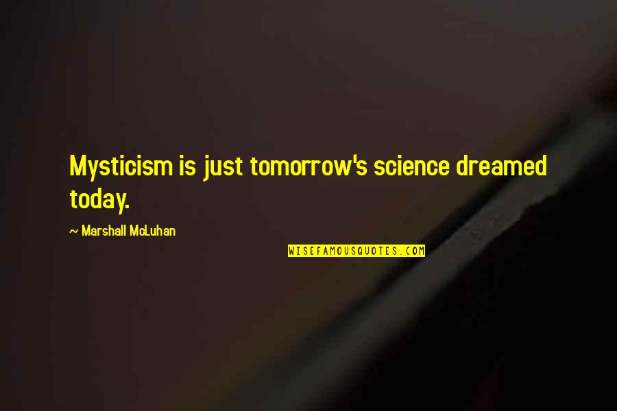 Zamienic Quotes By Marshall McLuhan: Mysticism is just tomorrow's science dreamed today.