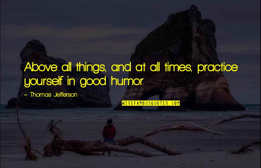 Zamienic Quotes By Thomas Jefferson: Above all things, and at all times, practice