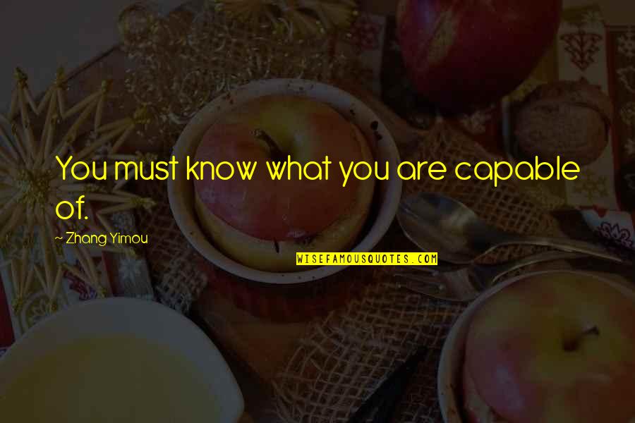Zamilovan Quotes By Zhang Yimou: You must know what you are capable of. Zamilovan Quotes By Zhang Yimou: You must know what you are capable of.