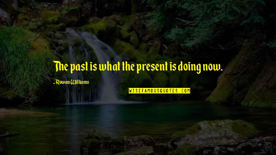Zamindari Pratha Quotes By Rowan Williams: The past is what the present is doing