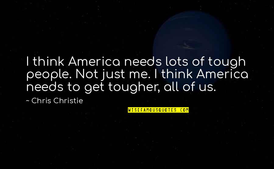 Zamindars Quotes By Chris Christie: I think America needs lots of tough people.