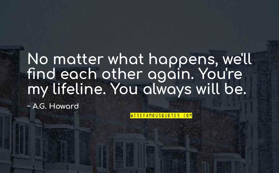 Zamir Choral Foundation Quotes By A.G. Howard: No matter what happens, we'll find each other