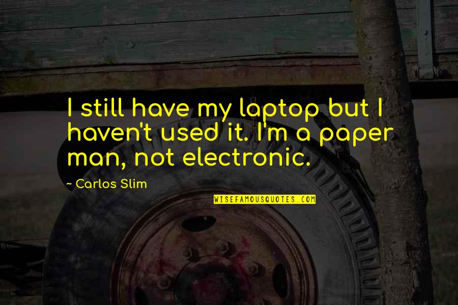 Zamir Choral Foundation Quotes By Carlos Slim: I still have my laptop but I haven't