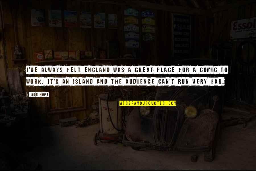 Zamira Scattolon Quotes By Bob Hope: I've always felt England was a great place Zamira Scattolon Quotes By Bob Hope: I've always felt England was a great place