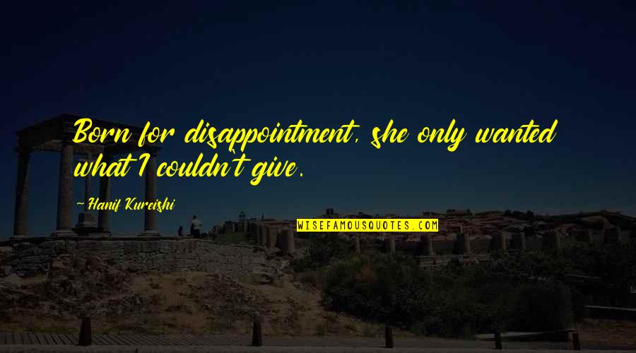 Zamira Scattolon Quotes By Hanif Kureishi: Born for disappointment, she only wanted what I Zamira Scattolon Quotes By Hanif Kureishi: Born for disappointment, she only wanted what I