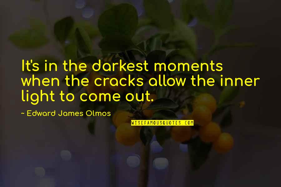 Zamisli Bijelo Quotes By Edward James Olmos: It's in the darkest moments when the cracks Zamisli Bijelo Quotes By Edward James Olmos: It's in the darkest moments when the cracks