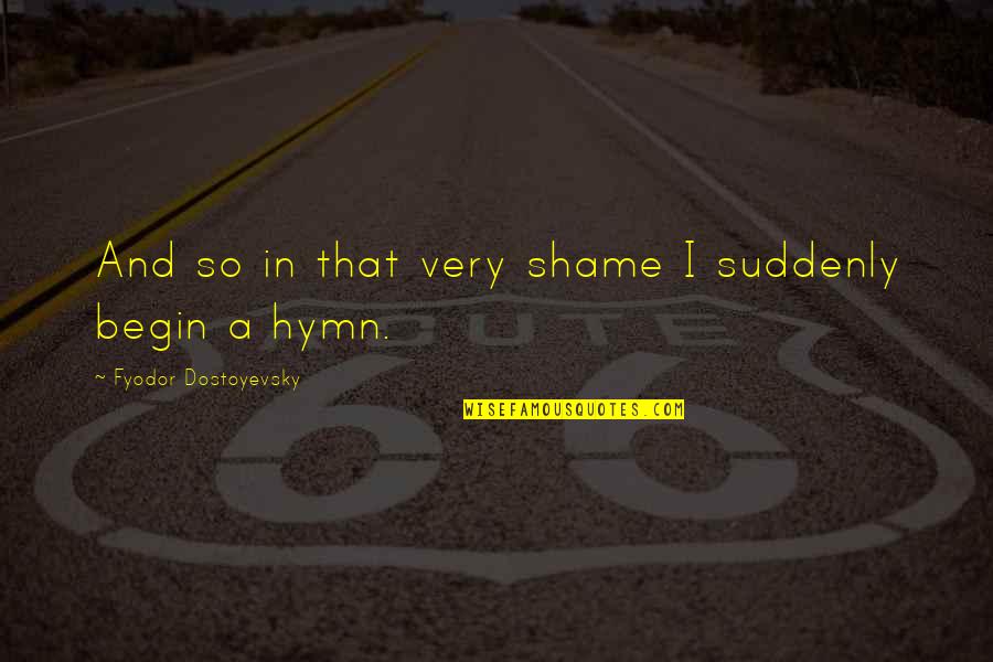 Zamisli Bijelo Quotes By Fyodor Dostoyevsky: And so in that very shame I suddenly Zamisli Bijelo Quotes By Fyodor Dostoyevsky: And so in that very shame I suddenly