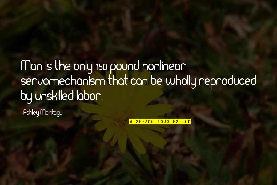 Zamisli Quotes By Ashley Montagu: Man is the only 150 pound nonlinear servomechanism Zamisli Quotes By Ashley Montagu: Man is the only 150 pound nonlinear servomechanism