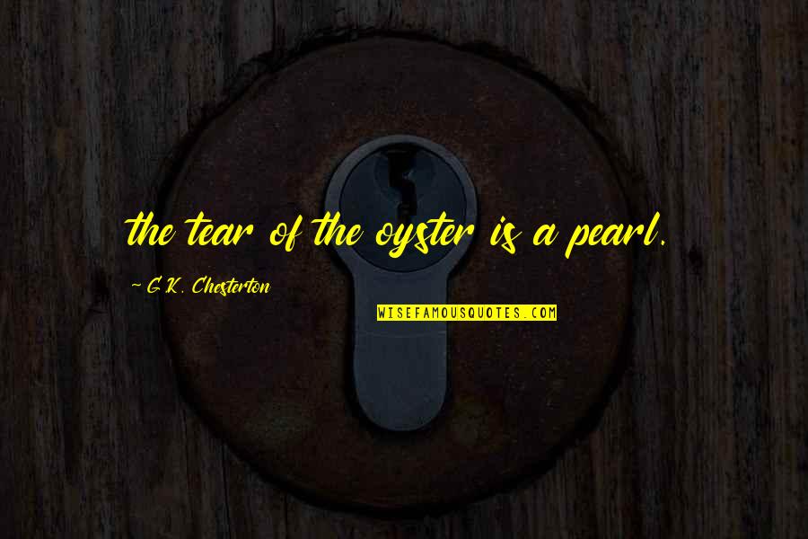 Zamisliti Zelju Quotes By G.K. Chesterton: the tear of the oyster is a pearl.