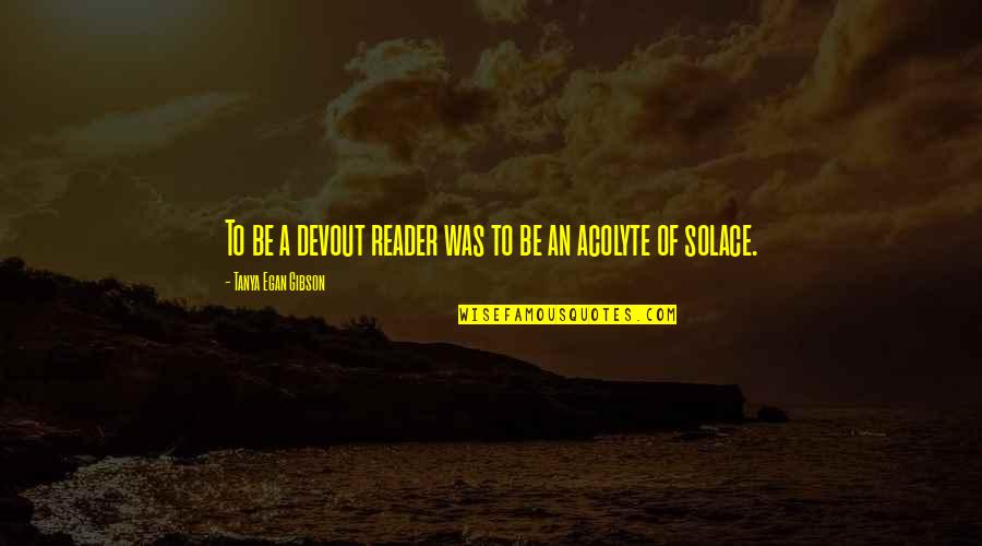 Zamisliti Zelju Quotes By Tanya Egan Gibson: To be a devout reader was to be