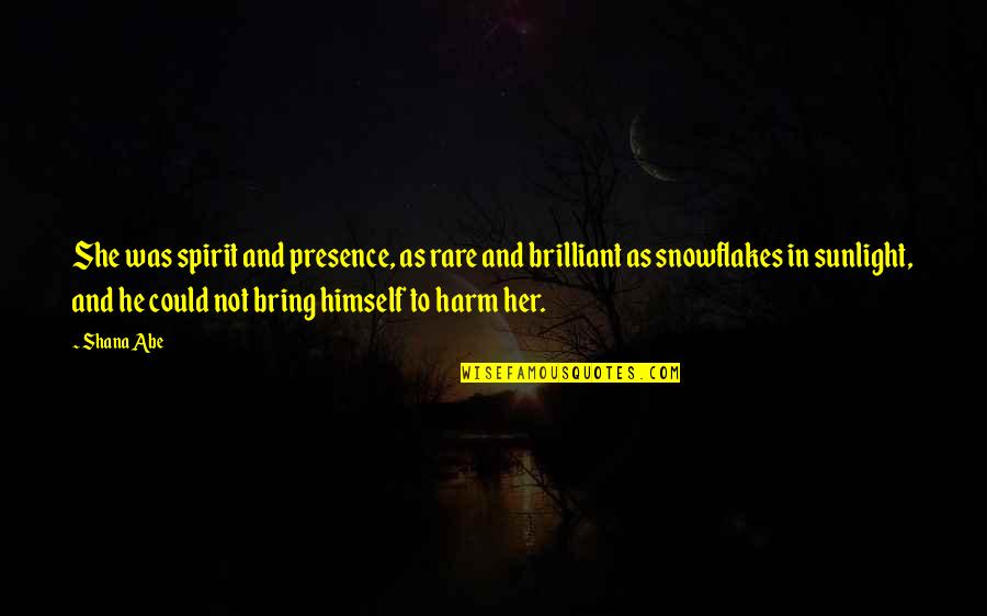 Zamith Moura Quotes By Shana Abe: She was spirit and presence, as rare and Zamith Moura Quotes By Shana Abe: She was spirit and presence, as rare and
