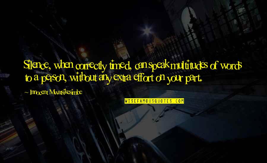 Zamka Za Quotes By Innocent Mwatsikesimbe: Silence, when correctly timed, can speak multitudes of Zamka Za Quotes By Innocent Mwatsikesimbe: Silence, when correctly timed, can speak multitudes of