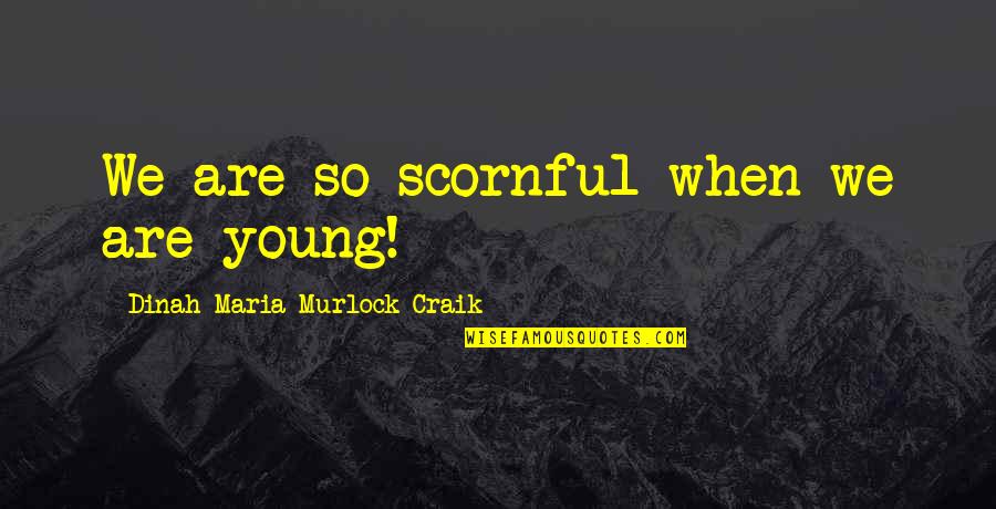 Zammeh Quotes By Dinah Maria Murlock Craik: We are so scornful when we are young!