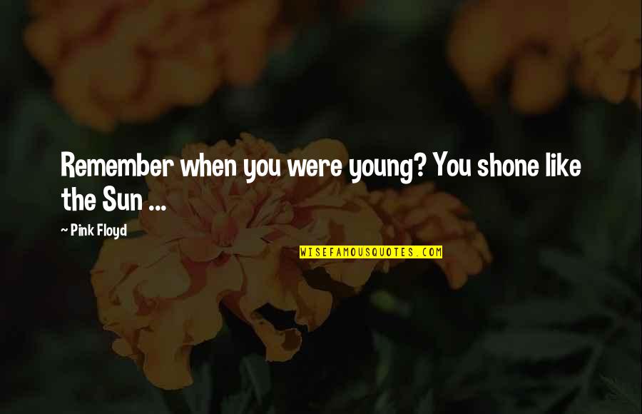 Zammittis Italian Quotes By Pink Floyd: Remember when you were young? You shone like