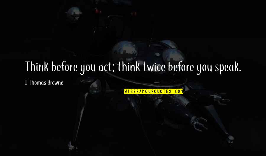 Zammo Quotes By Thomas Browne: Think before you act; think twice before you Zammo Quotes By Thomas Browne: Think before you act; think twice before you