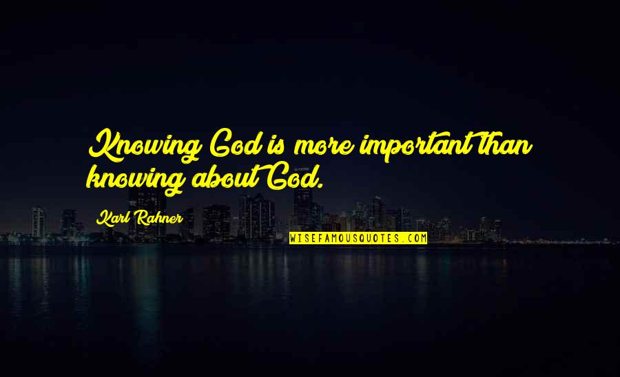 Zammuto It Feels Quotes By Karl Rahner: Knowing God is more important than knowing about