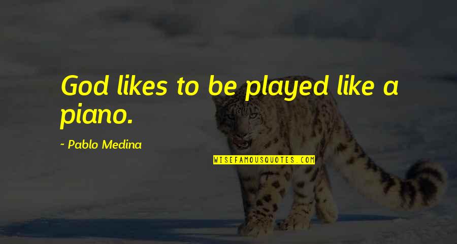Zamolxe Dacii Quotes By Pablo Medina: God likes to be played like a piano.