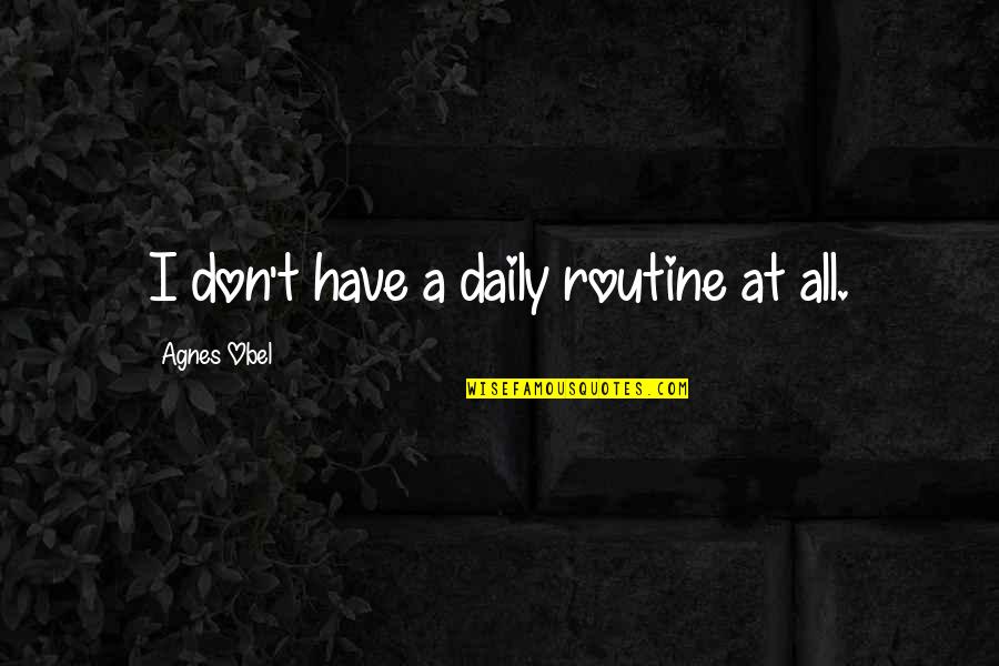 Zampa Cricketer Quotes By Agnes Obel: I don't have a daily routine at all. Zampa Cricketer Quotes By Agnes Obel: I don't have a daily routine at all.
