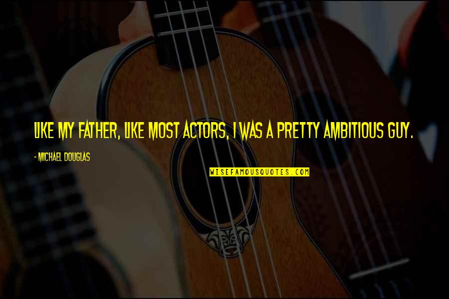 Zampanolide Quotes By Michael Douglas: Like my father, like most actors, I was