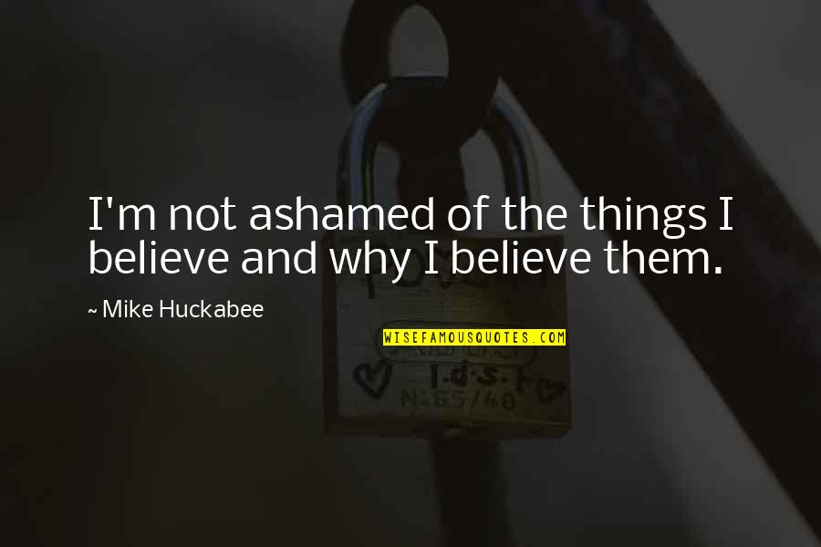 Zampanolide Quotes By Mike Huckabee: I'm not ashamed of the things I believe