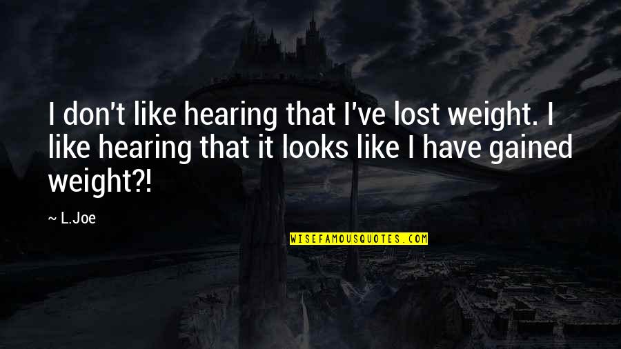 Zampas Pizza Quotes By L.Joe: I don't like hearing that I've lost weight.