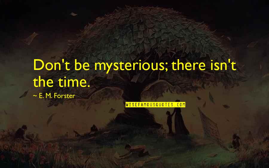 Zamperla Endeavor Quotes By E. M. Forster: Don't be mysterious; there isn't the time.