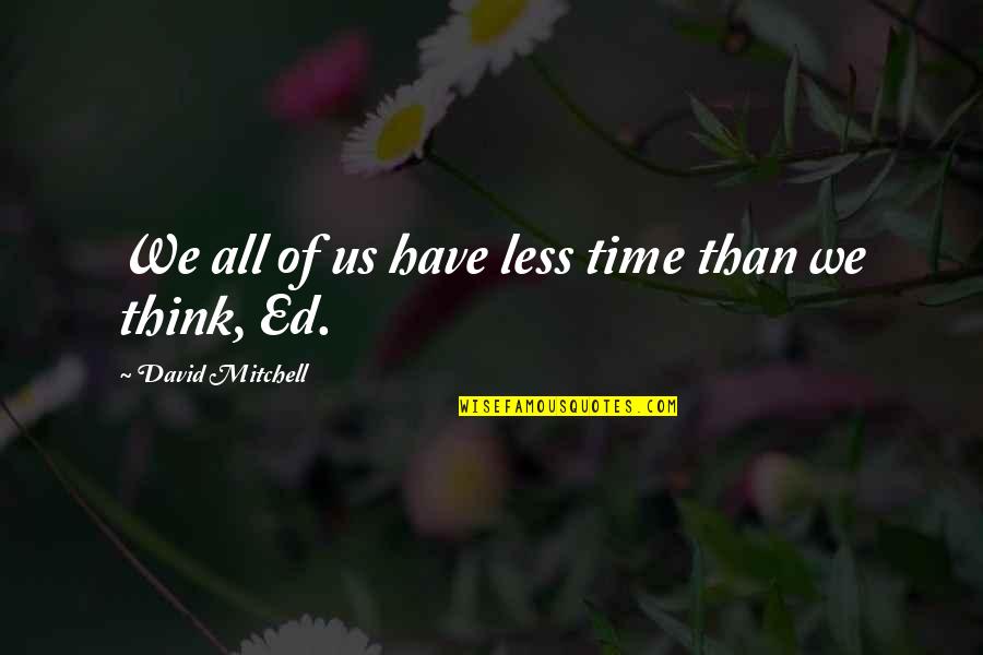 Zampini Md Quotes By David Mitchell: We all of us have less time than Zampini Md Quotes By David Mitchell: We all of us have less time than