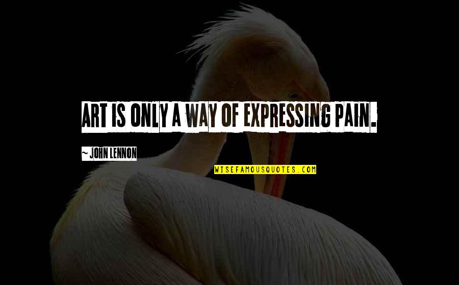 Zampini Md Quotes By John Lennon: Art is only a way of expressing pain. Zampini Md Quotes By John Lennon: Art is only a way of expressing pain.